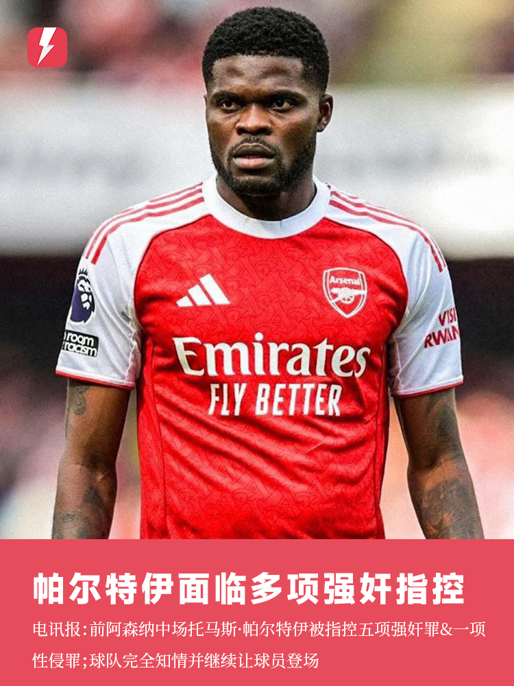 阿森纳完全知情帕尔特伊涉嫌强奸,但坚持让其出场近三年且拒绝置评